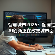 智慧城市2025：颠覆性AI创新正在改变城市面貌 - 辰飞雨幕帆 AI 科技