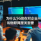 为什么5G现在对企业AI和物联网至关重要 - 辰飞雨幕帆 AI 科技
