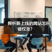 探析新上线的网站怎样做权重？ - 辰飞雨幕帆 AI 科技