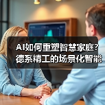 AI如何重塑智慧家庭？德系精工的场景化智能布局 - 辰飞雨幕帆 AI 科技