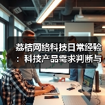 荔桔网络科技日常经验：科技产品需求判断与维护指南(图1)