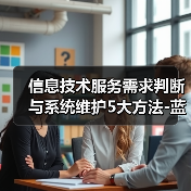 信息技术服务需求判断与系统维护5大方法-蓝帝科技经验分享 - 辰飞雨幕帆 AI 科技
