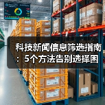 科技新闻信息筛选指南:5个方法告别选择困难(图1) 科技新闻信息筛选指南:5个方法告别选择困难(图1)