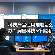 科技产品使用难题怎么办?澜星科技5个实用方法帮你搞定(图2) 科技产品使用难题怎么办?澜星科技5个实用方法帮你搞定(图2)