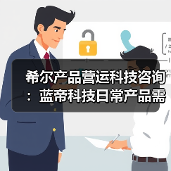 希尔产品营运科技咨询:蓝帝科技日常产品需求判断与维护指南(图2) 希尔产品营运科技咨询:蓝帝科技日常产品需求判断与维护指南(图2)