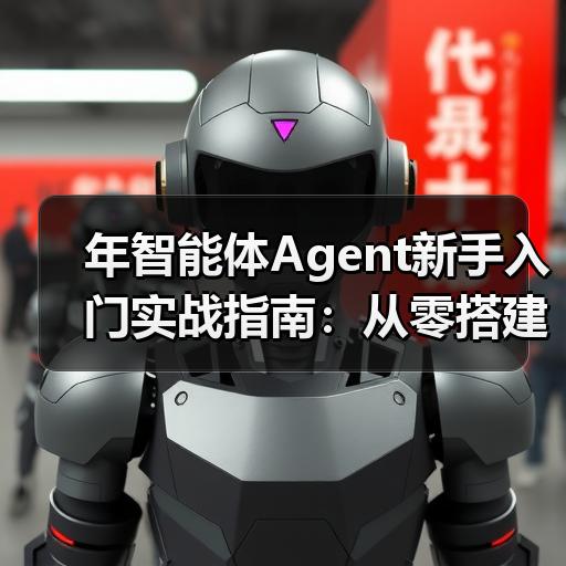 年智能体Agent新手入门实战指南：从零搭建第一个AI助手的5个步骤 - 辰飞雨幕帆 AI 科技