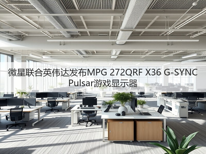 微星联合英伟达发布MPG 272QRF X36 G-SYNC Pulsar游戏显示器(图2) 微星联合英伟达发布MPG 272QRF X36 G-SYNC Pulsar游戏显示器(图2)