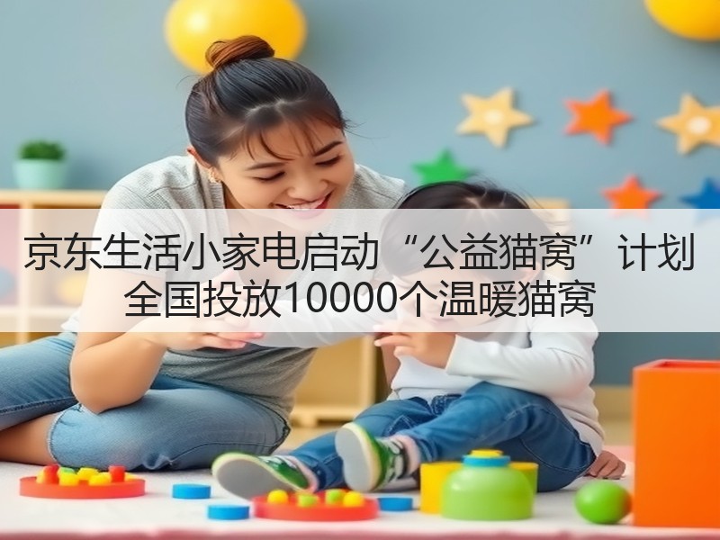 京东生活小家电启动“公益猫窝”计划 全国投放10000个温暖猫窝(图2) 京东生活小家电启动“公益猫窝”计划 全国投放10000个温暖猫窝(图2)