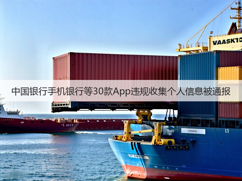 中国银行手机银行等30款App违规收集个人信息被通报(图2) 中国银行手机银行等30款App违规收集个人信息被通报(图2)