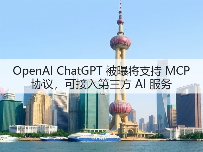 OpenAI ChatGPT 被曝将支持 MCP 协议,可接入第三方 AI 服务(图2) OpenAI ChatGPT 被曝将支持 MCP 协议,可接入第三方 AI 服务(图2)
