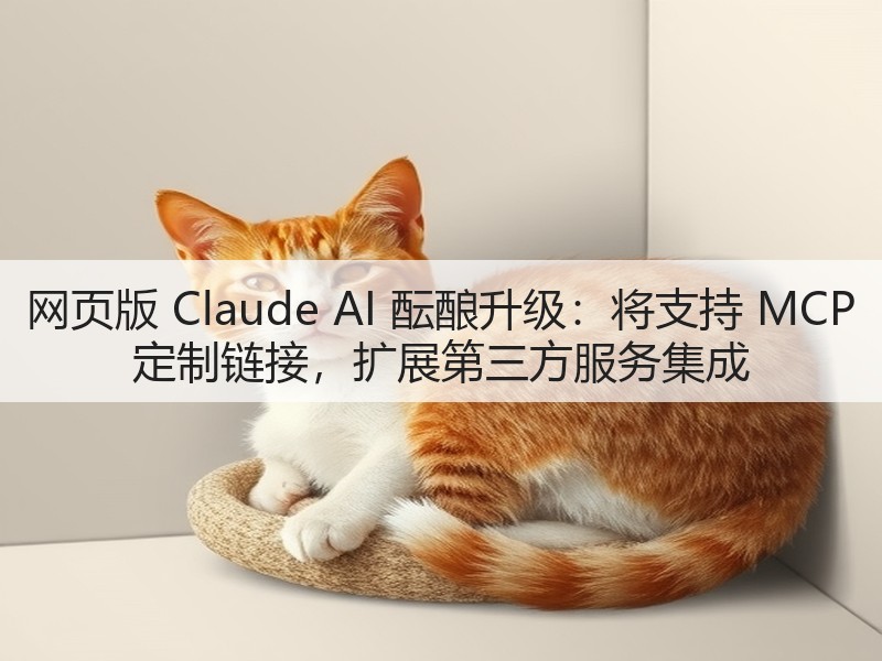 网页版 Claude AI 酝酿升级:将支持 MCP 定制链接,扩展第三方服务集成(图3) 网页版 Claude AI 酝酿升级:将支持 MCP 定制链接,扩展第三方服务集成(图3)