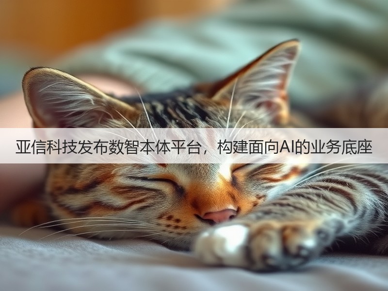 亚信科技发布数智本体平台,构建面向AI的业务底座(图2) 亚信科技发布数智本体平台,构建面向AI的业务底座(图2)