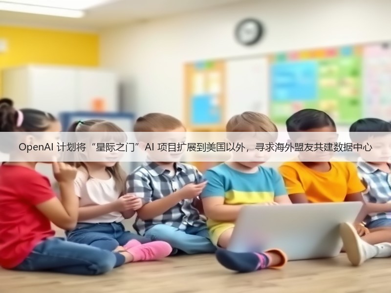 OpenAI 计划将“星际之门”AI 项目扩展到美国以外，寻求海外盟友共建数据中心(图3)
