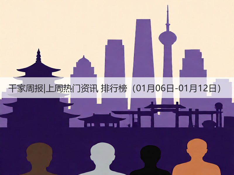 千家周报|上周热门资讯 排行榜(01月06日-01月12日)(图3) 千家周报|上周热门资讯 排行榜(01月06日-01月12日)(图3)