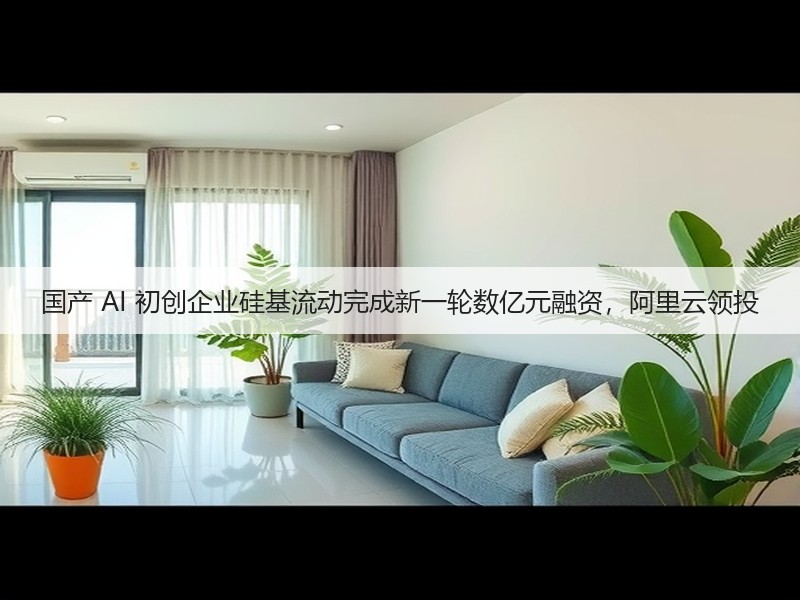 国产 AI 初创企业硅基流动完成新一轮数亿元融资,阿里云领投(图3) 国产 AI 初创企业硅基流动完成新一轮数亿元融资,阿里云领投(图3)