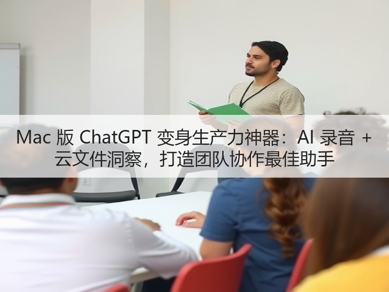 Mac 版 ChatGPT 变身生产力神