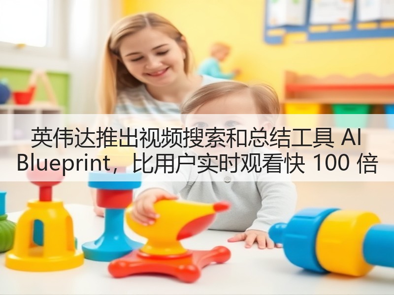 英伟达推出视频搜索和总结工具 AI Blueprint,比用户实时观看快 100 倍(图3) 英伟达推出视频搜索和总结工具 AI Blueprint,比用户实时观看快 100 倍(图3)