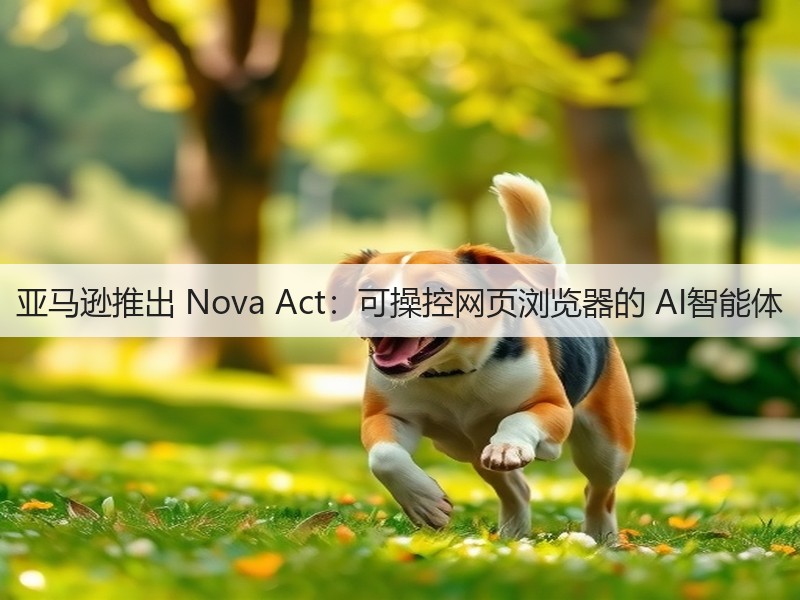 亚马逊推出 Nova Act:可操控网页浏览器的 AI智能体(图2) 亚马逊推出 Nova Act:可操控网页浏览器的 AI智能体(图2)