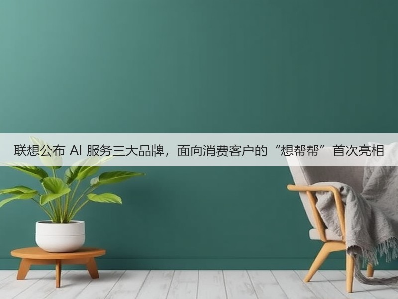 联想公布 AI 服务三大品牌，面向消费客户的“想帮帮”首次亮相(图3)