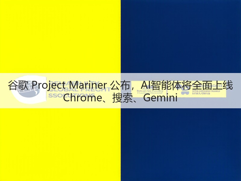 谷歌 Project Mariner 公布，AI智能体将全面上线 Chrome、搜索、Gemini(图3)