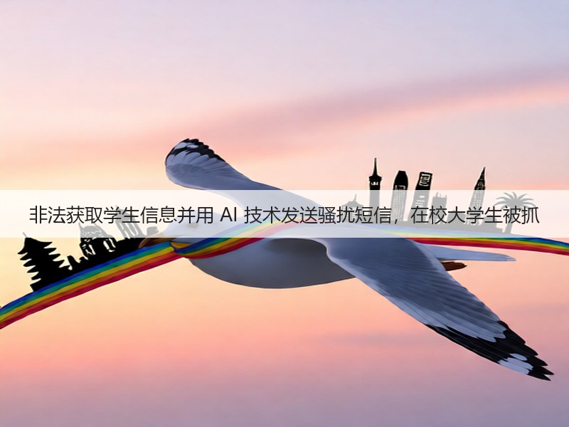 非法获取学生信息并用 AI 技术发送骚扰短信,在校大学生被抓(图2) 非法获取学生信息并用 AI 技术发送骚扰短信,在校大学生被抓(图2)