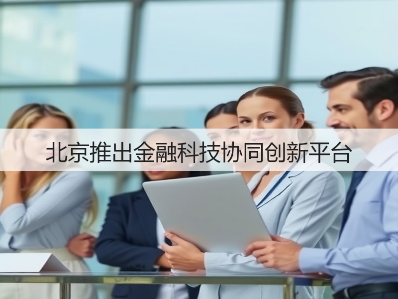 北京推出金融科技协同创新平台(图3) 北京推出金融科技协同创新平台(图3)
