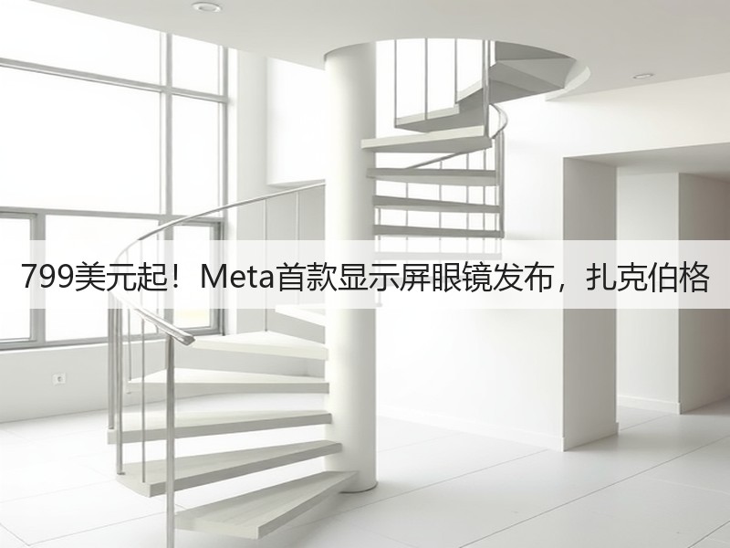 799美元起!Meta首款显示屏眼镜发布,扎克伯格(图3) 799美元起!Meta首款显示屏眼镜发布,扎克伯格(图3)
