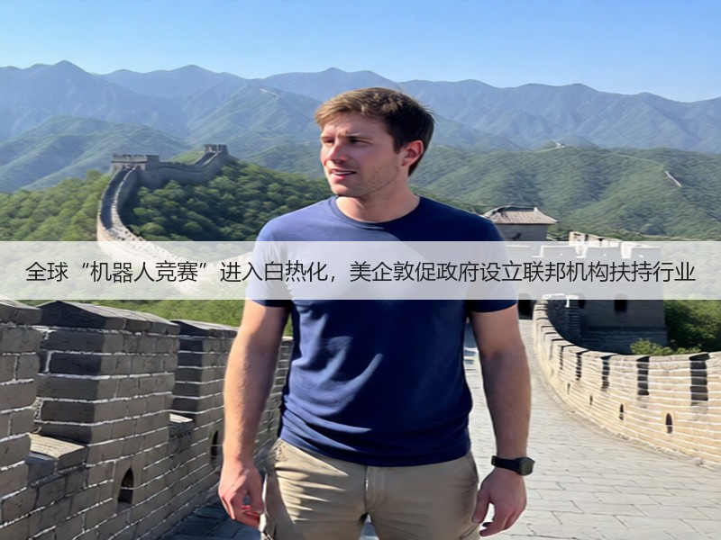 全球“机器人竞赛”进入白热化,美企敦促政府设立联邦机构扶持行业(图3) 全球“机器人竞赛”进入白热化,美企敦促政府设立联邦机构扶持行业(图3)