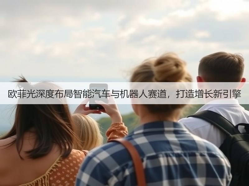 欧菲光深度布局智能汽车与机器人赛道,打造增长新引擎(图3) 欧菲光深度布局智能汽车与机器人赛道,打造增长新引擎(图3)