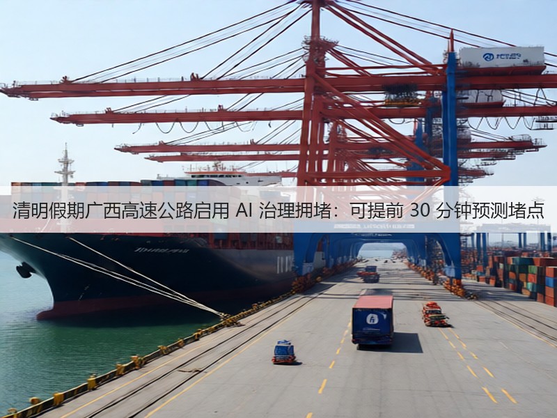 清明假期广西高速公路启用 AI 治理拥堵:可提前 30 分钟预测堵点(图3) 清明假期广西高速公路启用 AI 治理拥堵:可提前 30 分钟预测堵点(图3)